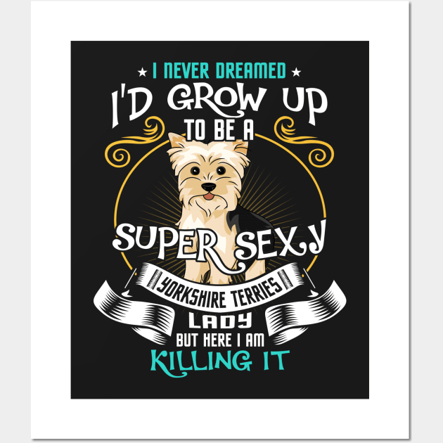 i'd grow up to be a super sexy Yorkshire Terrier Wall Art by kennedykristen